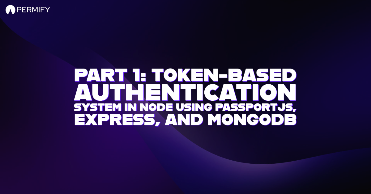Part 1: Token-Based Authentication system in Node using PassportJs, Express, and MongoDB