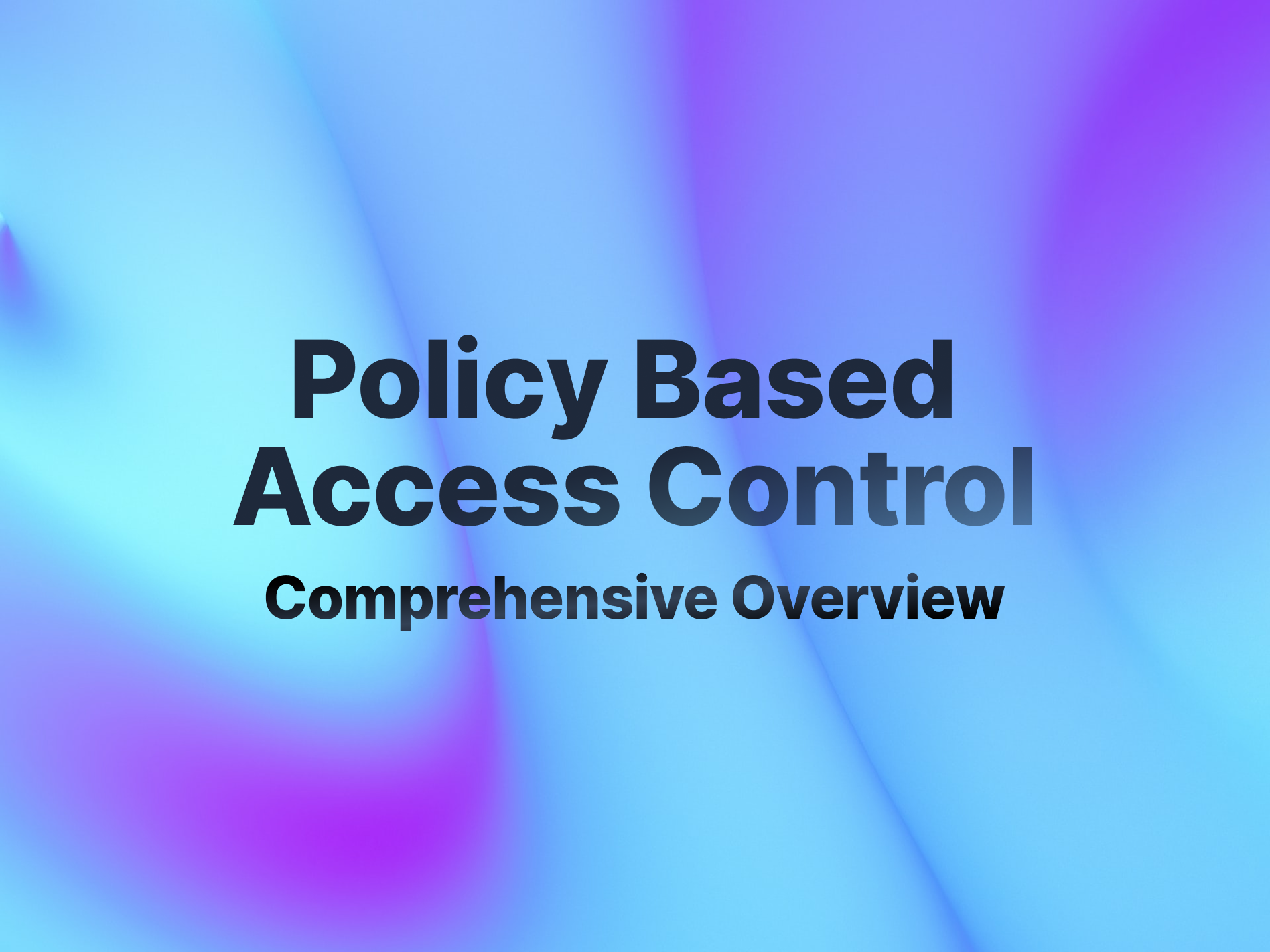 Policy-Based Access Control (PBAC): A Comprehensive Overview 