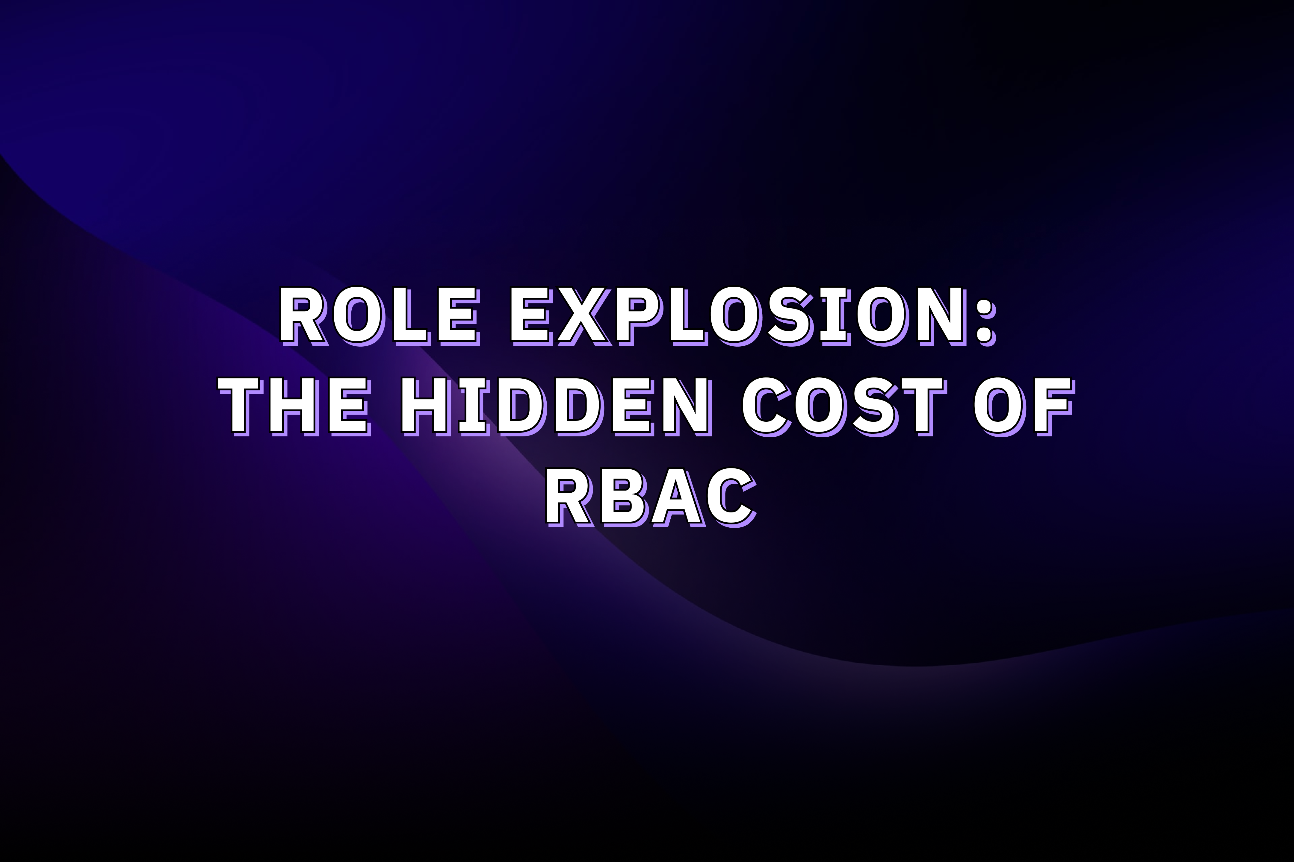 Role Explosion: The Hidden Cost of RBAC